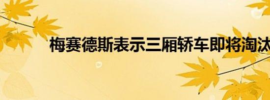 梅赛德斯表示三厢轿车即将淘汰