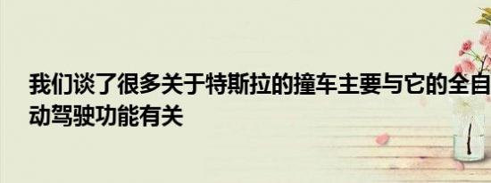 我们谈了很多关于特斯拉的撞车主要与它的全自动驾驶/自动驾驶功能有关