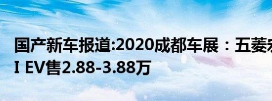 国产新车报道:2020成都车展：五菱宏光MINI EV售2.88-3.88万