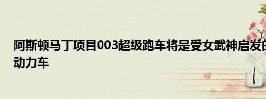 阿斯顿马丁项目003超级跑车将是受女武神启发的运动混合动力车