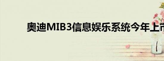 奥迪MIB3信息娱乐系统今年上市