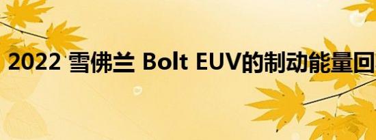 2022 雪佛兰 Bolt EUV的制动能量回收测试