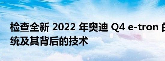 检查全新 2022 年奥迪 Q4 e-tron 的动力系统及其背后的技术