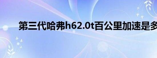 第三代哈弗h62.0t百公里加速是多久