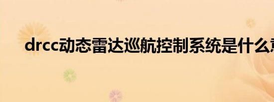 drcc动态雷达巡航控制系统是什么意思