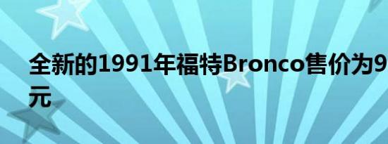 全新的1991年福特Bronco售价为90000美元