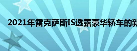 2021年雷克萨斯IS透露豪华轿车的新面貌