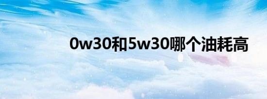 0w30和5w30哪个油耗高