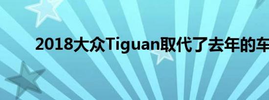 2018大众Tiguan取代了去年的车型