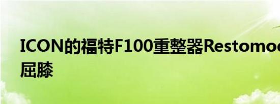 ICON的福特F100重整器Restomod将使您屈膝