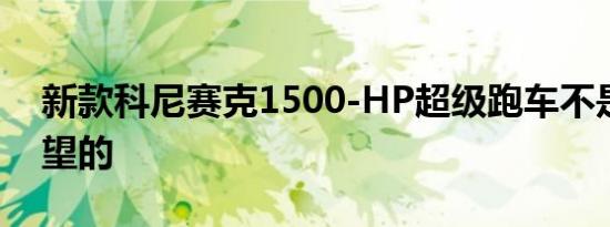 新款科尼赛克1500-HP超级跑车不是您所期望的