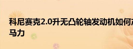 科尼赛克2.0升无凸轮轴发动机如何产生600马力