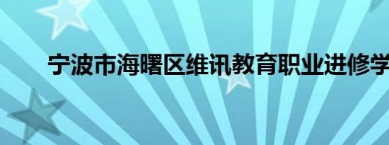 宁波市海曙区维讯教育职业进修学校