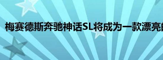 梅赛德斯奔驰神话SL将成为一款漂亮的跑车