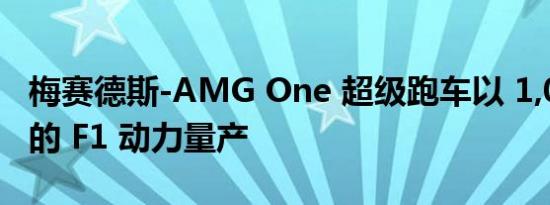 梅赛德斯-AMG One 超级跑车以 1,048 马力的 F1 动力量产