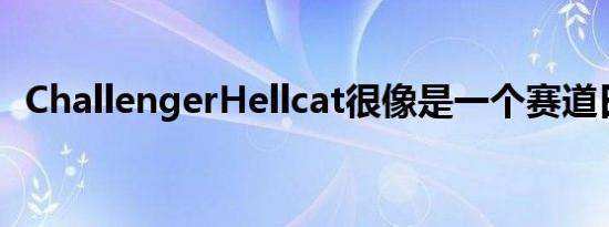 ChallengerHellcat很像是一个赛道日怪物