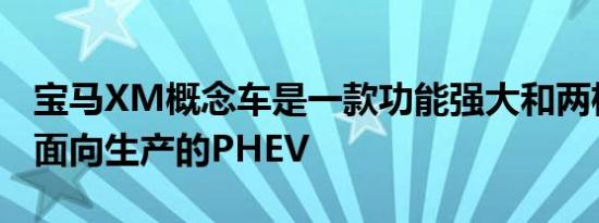 宝马XM概念车是一款功能强大和两极分化和面向生产的PHEV