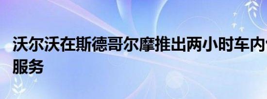 沃尔沃在斯德哥尔摩推出两小时车内包裹递送服务