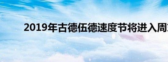 2019年古德伍德速度节将进入周末