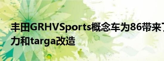 丰田GRHVSports概念车为86带来了混合动力和targa改造