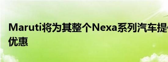 Maruti将为其整个Nexa系列汽车提供折扣和优惠