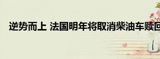 逆势而上 法国明年将取消柴油车赎回优惠