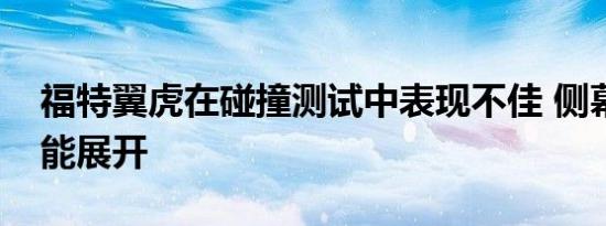 福特翼虎在碰撞测试中表现不佳 侧幕气囊未能展开