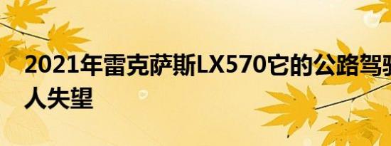 2021年雷克萨斯LX570它的公路驾驶体验令人失望