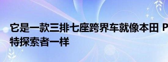 它是一款三排七座跨界车就像本田 Pilot或福特探索者一样