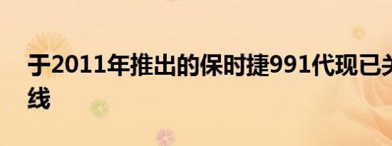 于2011年推出的保时捷991代现已关闭生产线