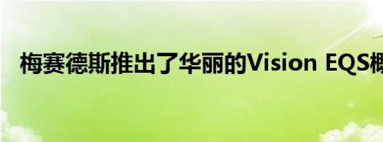 梅赛德斯推出了华丽的Vision EQS概念车