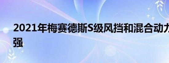 2021年梅赛德斯S级风挡和混合动力范围增强