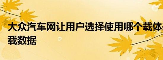 大众汽车网让用户选择使用哪个载体来获取车载数据