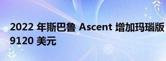 2022 年斯巴鲁 Ascent 增加玛瑙版，售价 39120 美元