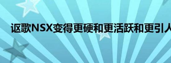 讴歌NSX变得更硬和更活跃和更引人注目