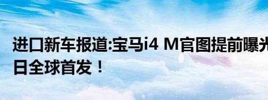 进口新车报道:宝马i4 M官图提前曝光 或6月1日全球首发！