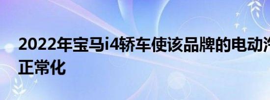 2022年宝马i4轿车使该品牌的电动汽车阵容正常化