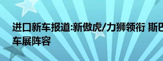 进口新车报道:新傲虎/力狮领衔 斯巴鲁广州车展阵容