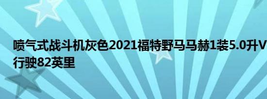 喷气式战斗机灰色2021福特野马马赫1装5.0升V8发动机可行驶82英里