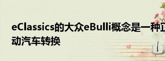 eClassics的大众eBulli概念是一种正确的电动汽车转换