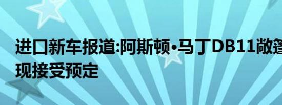 进口新车报道:阿斯顿·马丁DB11敞篷版官图 现接受预定