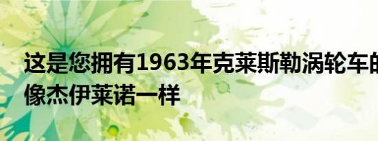 这是您拥有1963年克莱斯勒涡轮车的机会就像杰伊莱诺一样