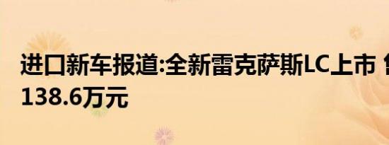 进口新车报道:全新雷克萨斯LC上市 售126.8-138.6万元