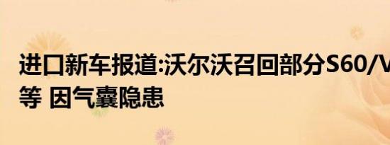 进口新车报道:沃尔沃召回部分S60/V40/V60等 因气囊隐患