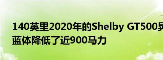 140英里2020年的Shelby GT500晃动速度蓝体降低了近900马力