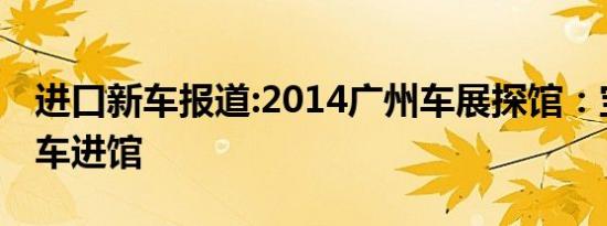 进口新车报道:2014广州车展探馆：宝马i3实车进馆