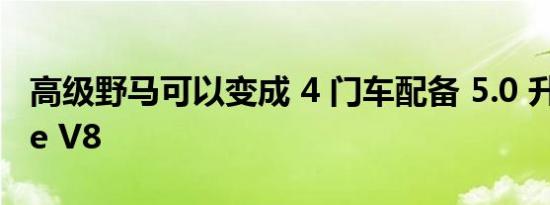 高级野马可以变成 4 门车配备 5.0 升 Coyote V8