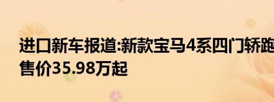 进口新车报道:新款宝马4系四门轿跑车上市 售价35.98万起