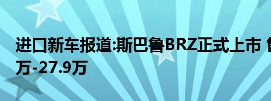 进口新车报道:斯巴鲁BRZ正式上市 售价26.9万-27.9万