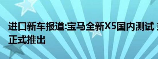 进口新车报道:宝马全新X5国内测试 或于年内正式推出